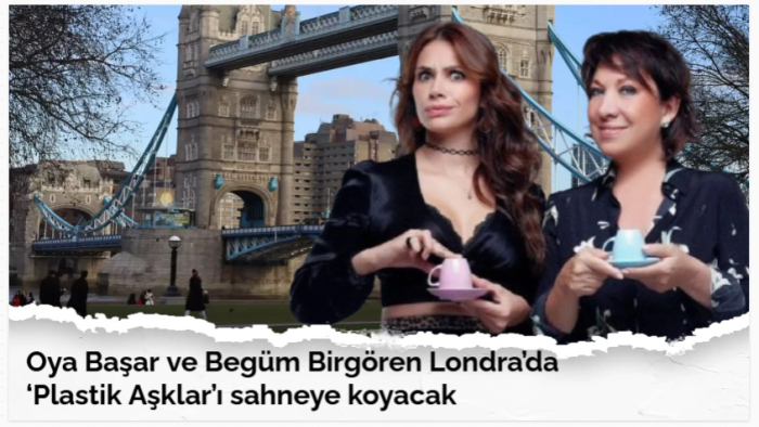 Oya Başar ve Begüm Birgören Londra’da ‘Plastik Aşklar’ı sahneye koyacak